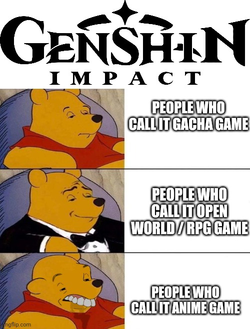Fr | PEOPLE WHO CALL IT GACHA GAME; PEOPLE WHO CALL IT OPEN WORLD / RPG GAME; PEOPLE WHO CALL IT ANIME GAME | image tagged in genshin impact,memes | made w/ Imgflip meme maker
