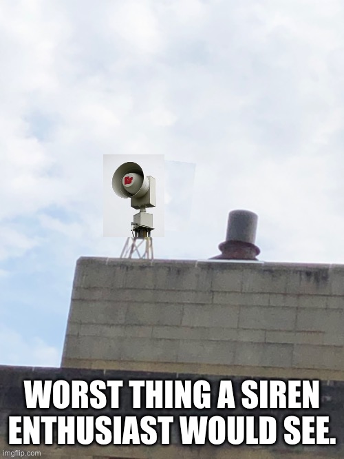 Too Scary! | WORST THING A SIREN ENTHUSIAST WOULD SEE. | image tagged in funny | made w/ Imgflip meme maker