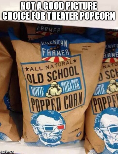 NOT A GOOD PICTURE CHOICE FOR THEATER POPCORN | image tagged in you had one job | made w/ Imgflip meme maker