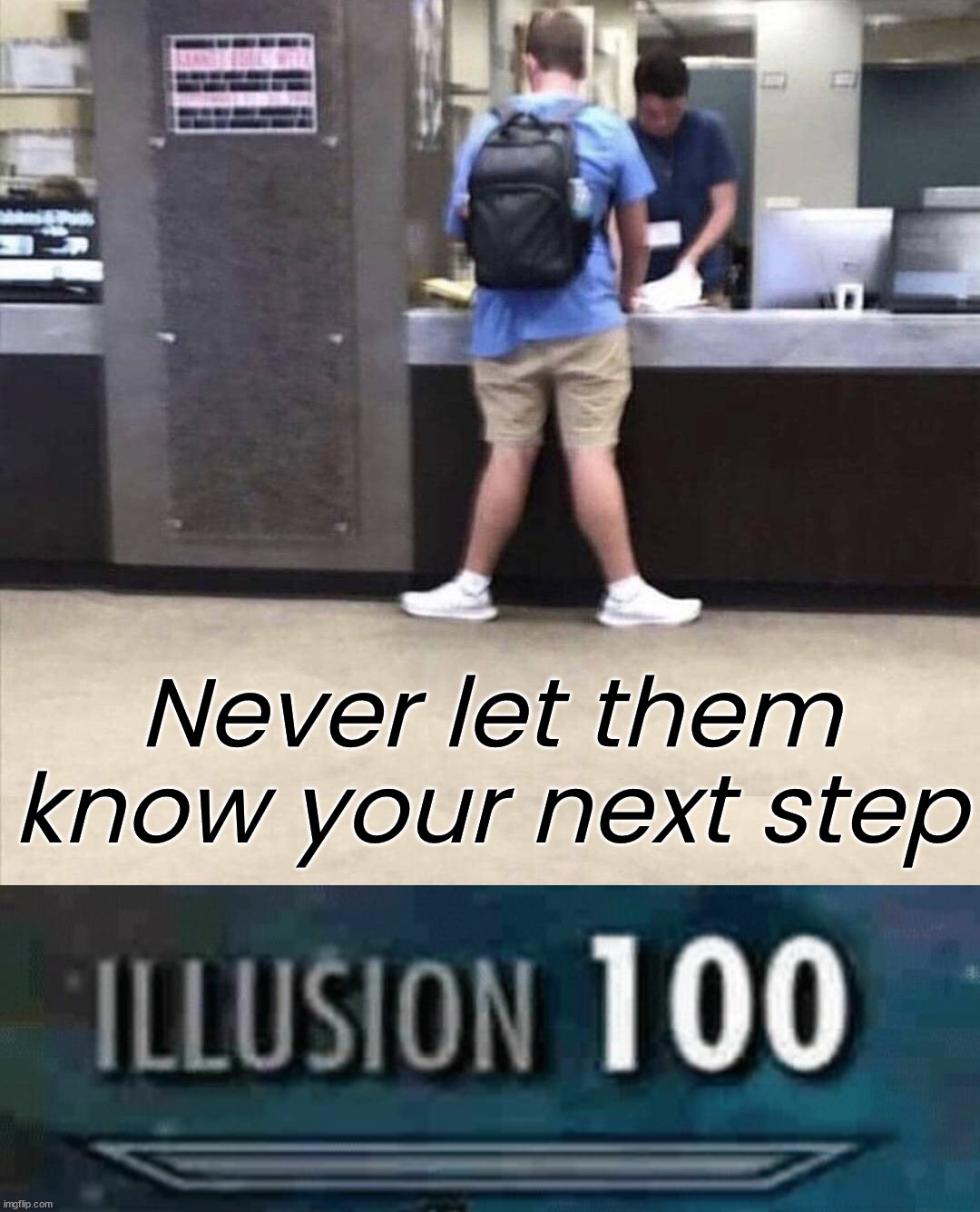Never know what you gonna do | Never let them know your next step | image tagged in illusion 100,where are they now,steps | made w/ Imgflip meme maker