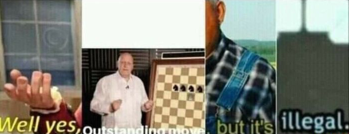 Well yes outstanding move but it's illegal Blank Meme Template