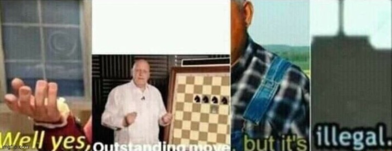 Well yes outstanding move but it's illegal | image tagged in well yes outstanding move but it's illegal | made w/ Imgflip meme maker