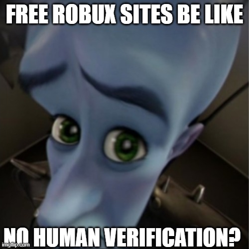 I always expect more than i get | FREE ROBUX SITES BE LIKE; NO HUMAN VERIFICATION? | image tagged in megamind peeking | made w/ Imgflip meme maker