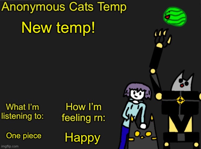 How is it? | New temp! Happy; One piece | image tagged in anonymous cats newest temp | made w/ Imgflip meme maker