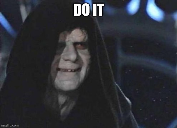 Emperor Palpatine  | DO IT | image tagged in emperor palpatine | made w/ Imgflip meme maker
