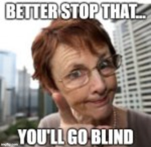 I'll Stop When I Need Glasses... | image tagged in masterbation | made w/ Imgflip meme maker