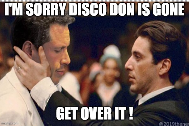 Chris Cuomo | I'M SORRY DISCO DON IS GONE; GET OVER IT ! | image tagged in memes | made w/ Imgflip meme maker