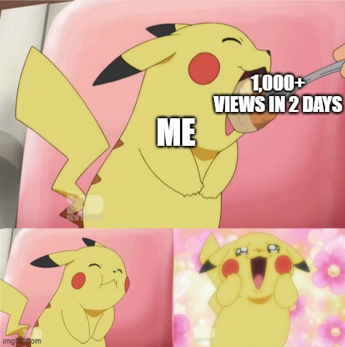 I love when this happens | 1,000+ VIEWS IN 2 DAYS; ME | image tagged in pikachu eating cake,memes,funny,gifs,not really a gif,who reads these | made w/ Imgflip meme maker