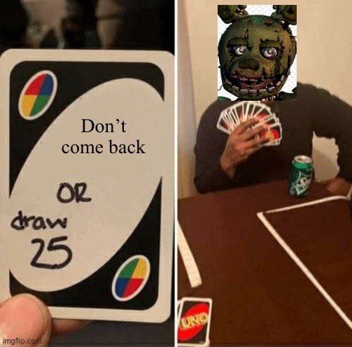 UNO Draw 25 Cards | Don’t come back | image tagged in memes,uno draw 25 cards | made w/ Imgflip meme maker