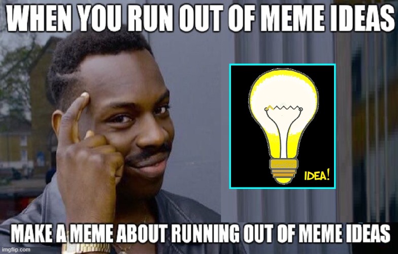What to do, when you are out of meme ideas - Imgflip