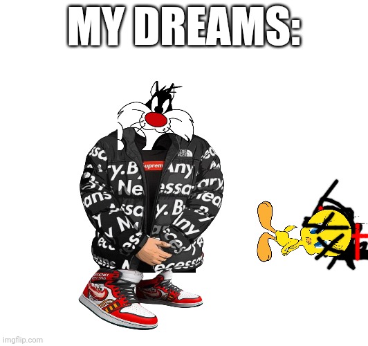 Sylvester gets revenge | MY DREAMS: | image tagged in fun | made w/ Imgflip meme maker