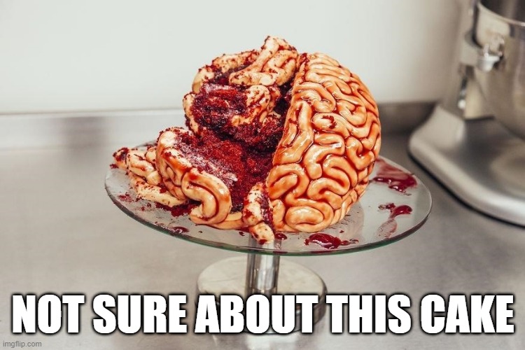 Brains!!! | NOT SURE ABOUT THIS CAKE | image tagged in food | made w/ Imgflip meme maker