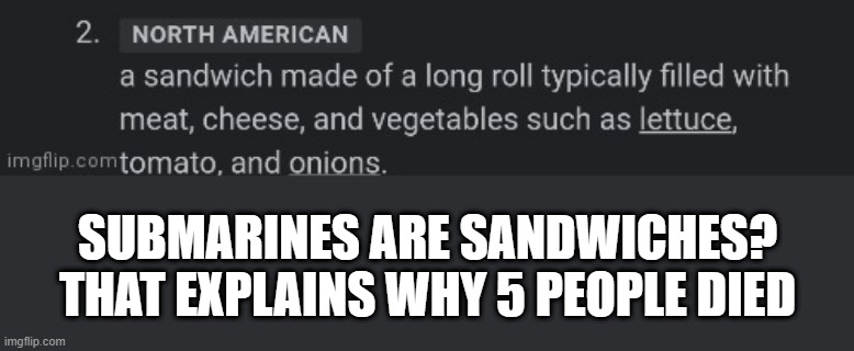 SUBMARINES ARE SANDWICHES?
THAT EXPLAINS WHY 5 PEOPLE DIED | made w/ Imgflip meme maker