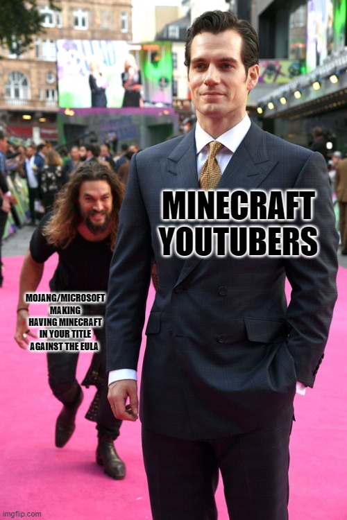 Jason Momoa Henry Cavill Meme | MINECRAFT YOUTUBERS; MOJANG/MICROSOFT MAKING HAVING MINECRAFT IN YOUR TITLE AGAINST THE EULA | image tagged in jason momoa henry cavill meme,minecraft,youtube,youtubers,mojang,microsoft | made w/ Imgflip meme maker