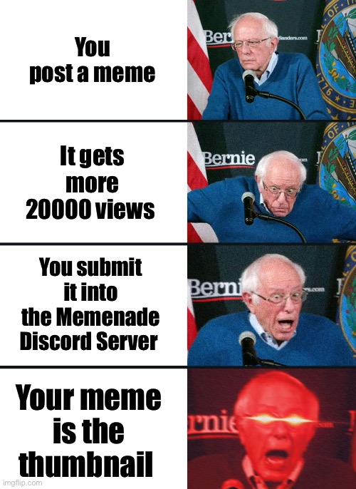 One of my memes got 20000 views by the way | You post a meme; It gets more 20000 views; You submit it into the Memenade Discord Server; Your meme is the thumbnail | image tagged in bernie sanders reaction nuked | made w/ Imgflip meme maker