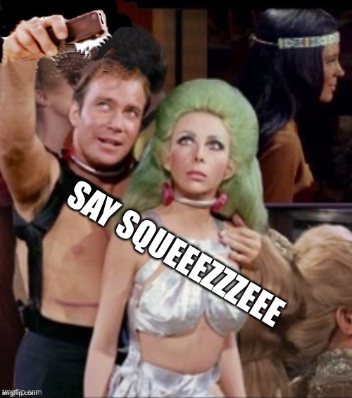 Kirks Latest Profile Pic | SAY SQUEEEZZZEEE | image tagged in kirk selfie | made w/ Imgflip meme maker