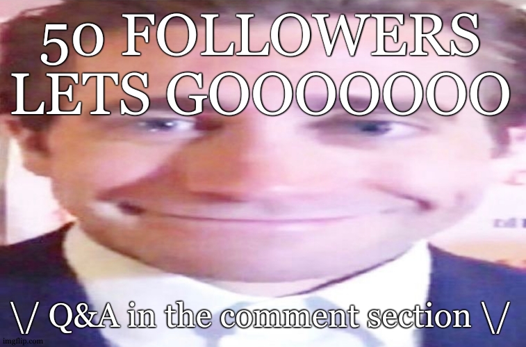 thanks yall so much | 50 FOLLOWERS LETS GOOOOOOO; \/ Q&A in the comment section \/ | image tagged in wide jake gyllenhaal,thanks,questions,answers | made w/ Imgflip meme maker