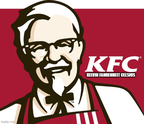 KFC | KELVIN FAHRENHEIT CELSIUS | image tagged in kfc | made w/ Imgflip meme maker
