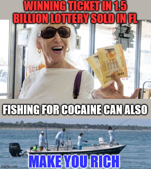 I wonder what they use for bait? | WINNING TICKET IN 1.5 BILLION LOTTERY SOLD IN FL; FISHING FOR COCAINE CAN ALSO; MAKE YOU RICH | image tagged in lottery winner,coke,fishing | made w/ Imgflip meme maker