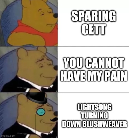 Fancy pooh | SPARING CETT; YOU CANNOT HAVE MY PAIN; LIGHTSONG TURNING DOWN BLUSHWEAVER | image tagged in fancy pooh,cremposting | made w/ Imgflip meme maker