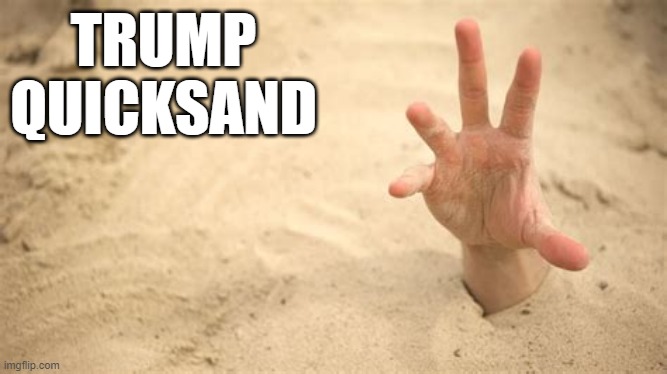 TRUMP QUICKSAND | image tagged in trump | made w/ Imgflip meme maker