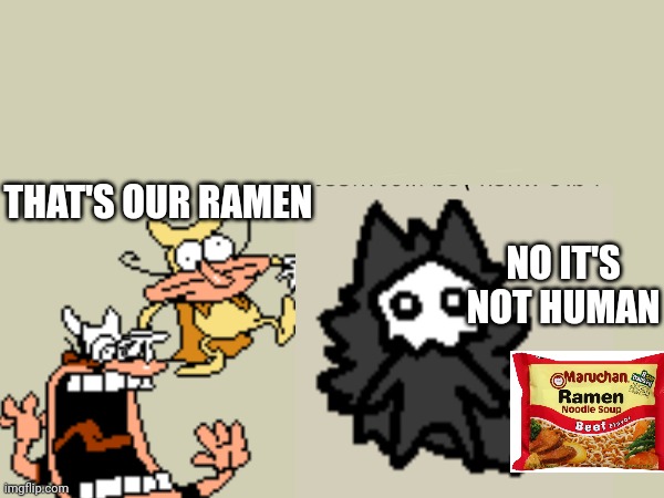 THAT'S OUR RAMEN NO IT'S NOT HUMAN | made w/ Imgflip meme maker