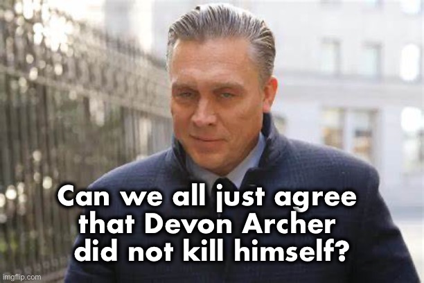 I heard they’re using Hillary as a consultant to help fix this problem | Can we all just agree 
that Devon Archer 
did not kill himself? | image tagged in devon archer | made w/ Imgflip meme maker