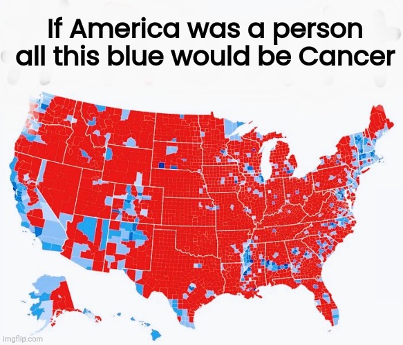 Still spreading | If America was a person all this blue would be Cancer | image tagged in america,dying,and that's a fact,politicians suck,biden inc,greed | made w/ Imgflip meme maker