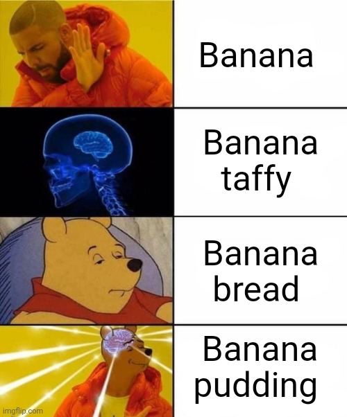 Banana ascension | Banana; Banana taffy; Banana bread; Banana pudding | image tagged in drake brain pooh crossover | made w/ Imgflip meme maker