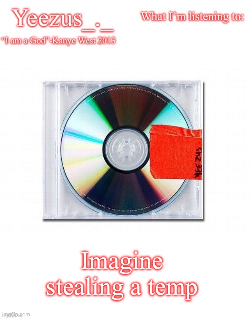 Yeezus | Imagine stealing a temp | image tagged in yeezus | made w/ Imgflip meme maker