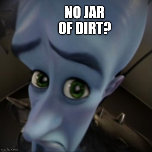 title here | NO JAR OF DIRT? | image tagged in megamind peeking | made w/ Imgflip meme maker