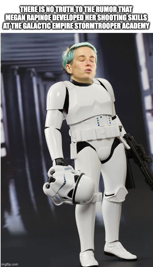 But She's Just As Accurate | THERE IS NO TRUTH TO THE RUMOR THAT MEGAN RAPINOE DEVELOPED HER SHOOTING SKILLS AT THE GALACTIC EMPIRE STORMTROOPER ACADEMY | image tagged in rapinoe,uswnt,soccer | made w/ Imgflip meme maker