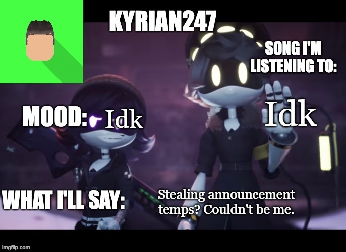 kyrian247's third announcement template | Idk Stealing announcement temps? Couldn't be me. Idk | image tagged in kyrian247's third announcement template | made w/ Imgflip meme maker