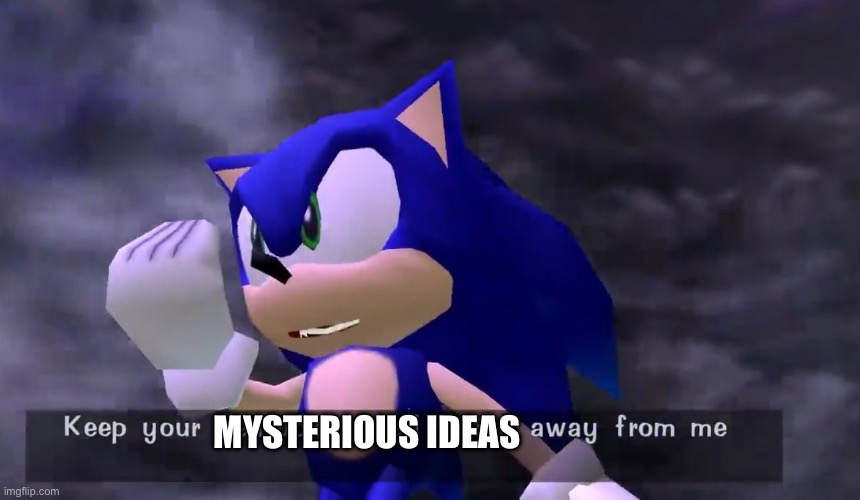 Sonic keep your kff away from me | MYSTERIOUS IDEAS | image tagged in sonic keep your kff away from me | made w/ Imgflip meme maker