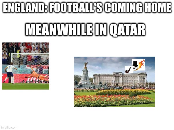 Hope you like it it took me forever | ENGLAND: FOOTBALL'S COMING HOME; MEANWHILE IN QATAR | image tagged in soccer,kane | made w/ Imgflip meme maker