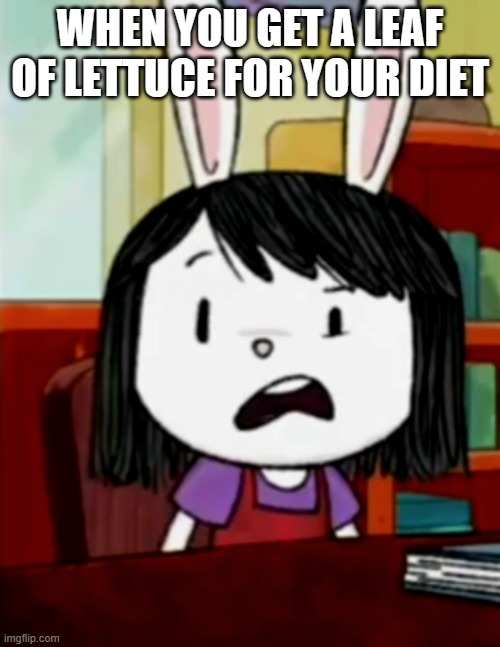 Disgusted Elinor | WHEN YOU GET A LEAF OF LETTUCE FOR YOUR DIET | image tagged in disgusted elinor | made w/ Imgflip meme maker