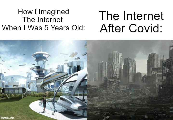 The Internet After Covid:; How i Imagined The Internet 
When I Was 5 Years Old: | image tagged in the future world if,memes | made w/ Imgflip meme maker