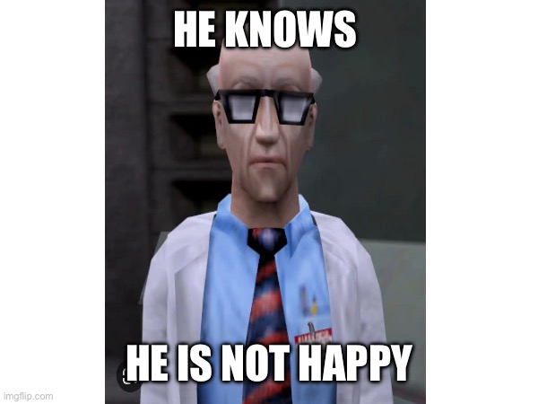 HE KNOWS; HE IS NOT HAPPY | image tagged in half life | made w/ Imgflip meme maker