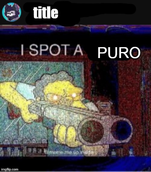 i spot puro | title; PURO | image tagged in i spot a x,shoot,puro,youtubers | made w/ Imgflip meme maker