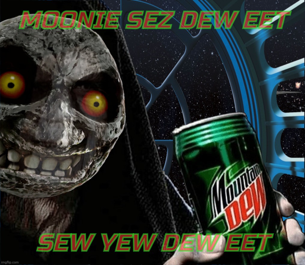 SurlyKong69 for 2nd owner of IMGFLIP_PRESIDENTS | MOONIE SEZ DEW EET; SEW YEW DEW EET | image tagged in emperor palpatine mountain dew can,majora's mask moon,surlykong69,surly kong,surlykong69 for stream owner,even moonie approves | made w/ Imgflip meme maker
