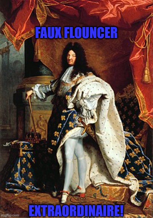 Faux Flouncer Extraordinaire | FAUX FLOUNCER; EXTRAORDINAIRE! | image tagged in meme,faux flounce,extra | made w/ Imgflip meme maker