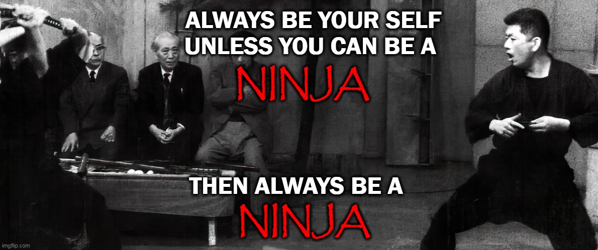 Be Your self | ALWAYS BE YOUR SELF
UNLESS YOU CAN BE A; NINJA; THEN ALWAYS BE A; NINJA | image tagged in ninja | made w/ Imgflip meme maker