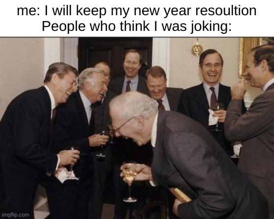 haha very funny | me: I will keep my new year resoultion
People who think I was joking: | image tagged in memes,laughing men in suits | made w/ Imgflip meme maker