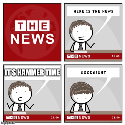 ITS HAMMER TIME | IT’S HAMMER TIME | image tagged in the news | made w/ Imgflip meme maker