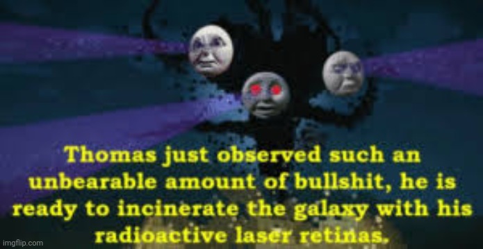 Thomas just observed such an unbearable amount of bullshit | image tagged in thomas just observed such an unbearable amount of bullshit | made w/ Imgflip meme maker