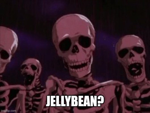 Berserk Roast Skeletons | JELLYBEAN? | image tagged in berserk roast skeletons | made w/ Imgflip meme maker