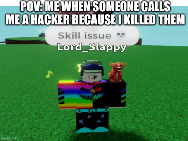 Imagine having skill issue ??? | POV: ME WHEN SOMEONE CALLS ME A HACKER BECAUSE I KILLED THEM | image tagged in memes,roblox,slap battles,skill issue | made w/ Imgflip meme maker