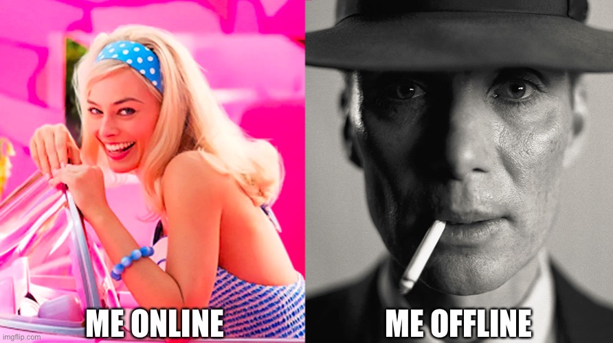Me | ME ONLINE; ME OFFLINE | image tagged in barbie vs oppenheimer | made w/ Imgflip meme maker