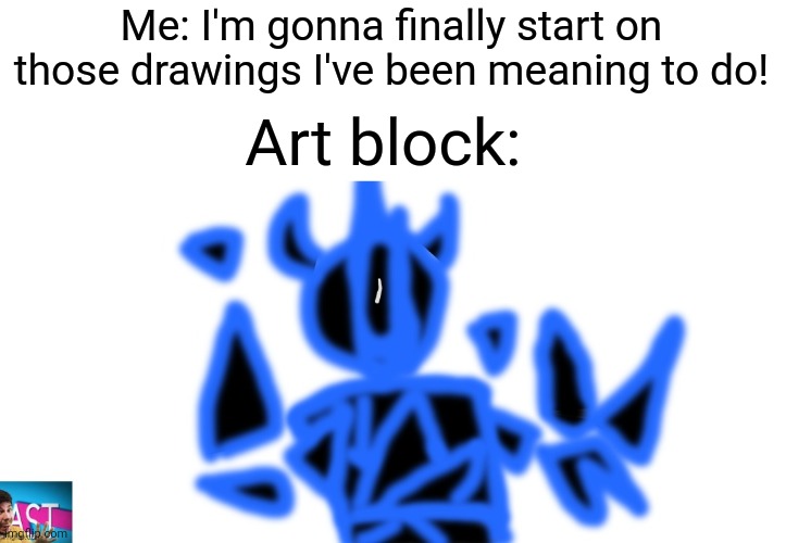 BRUHHHHH | Me: I'm gonna finally start on those drawings I've been meaning to do! Art block: | image tagged in x03 mr beast meme | made w/ Imgflip meme maker