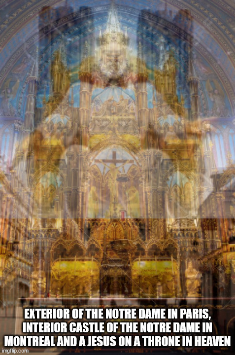 A mega Church/Throne/God | EXTERIOR OF THE NOTRE DAME IN PARIS, INTERIOR CASTLE OF THE NOTRE DAME IN MONTREAL AND A JESUS ON A THRONE IN HEAVEN | image tagged in notre dame,church,castle,god,architecture,throne | made w/ Imgflip meme maker